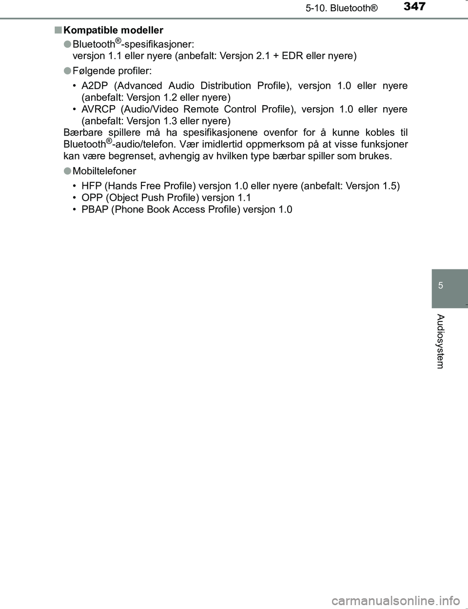 TOYOTA HILUX 2016  Instruksjoner for bruk (in Norwegian) 3475-10. Bluetooth®
5
Audiosystem
OM0K196En
Kompatible modeller
lBluetooth
®-spesifikasjoner:
versjon 1.1 eller nyere (anbefalt: Versjon 2.1 + EDR eller nyere)
l Følgende profiler:
• A2DP (Advanc