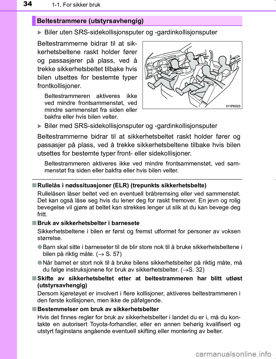 TOYOTA HILUX 2016  Instruksjoner for bruk (in Norwegian) 341-1. For sikker bruk
OM0K196E
Biler uten SRS-sidekollisjonsputer og -gardinkollisjonsputer
Beltestrammerne bidrar til at sik-
kerhetsbeltene raskt holder fører
og passasjerer på plass, ved å
t