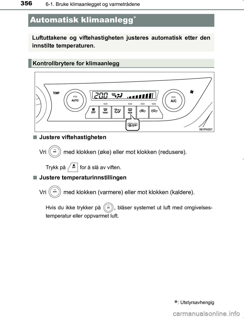 TOYOTA HILUX 2016  Instruksjoner for bruk (in Norwegian) 3566-1. Bruke klimaanlegget og varmetrådene
OM0K196E
Automatisk klimaanlegg
nJustere viftehastigheten
Vri   med klokken (øke) eller mot klokken (redusere).
Trykk på   for å slå av viften.
n
Ju