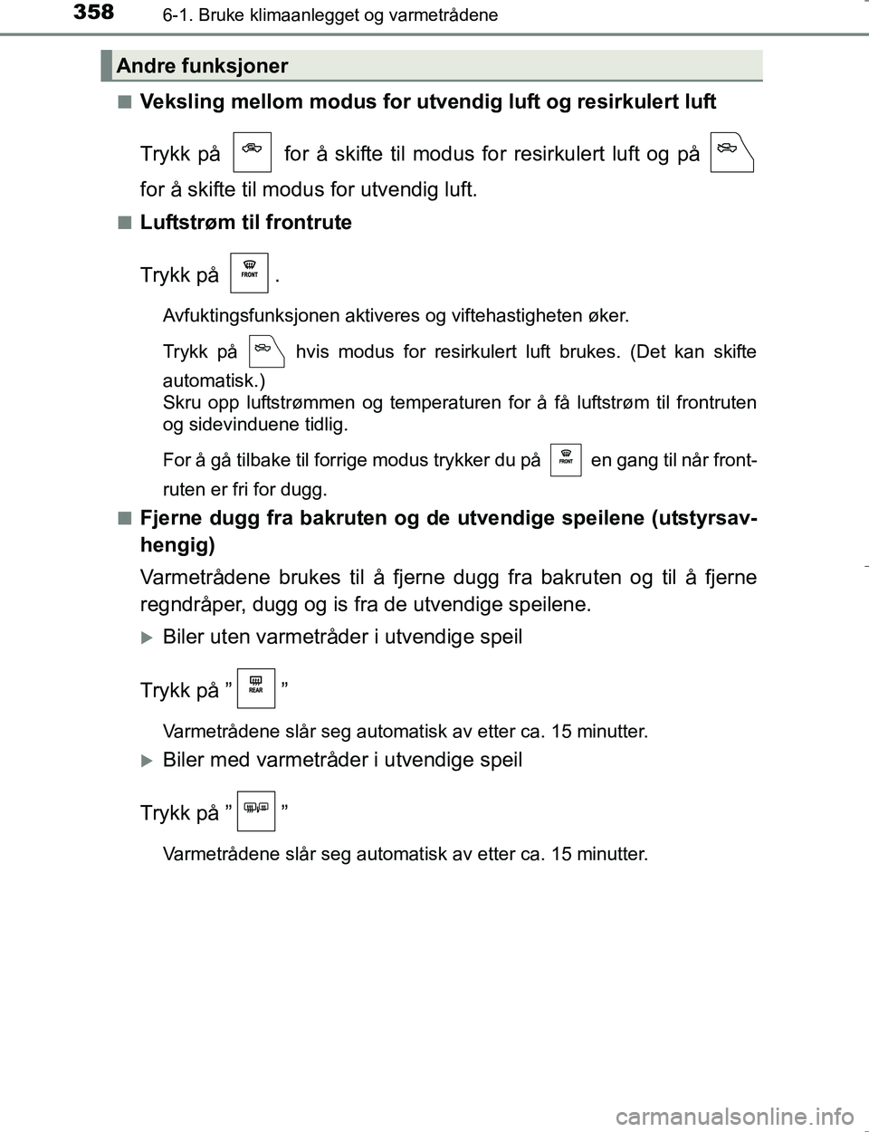 TOYOTA HILUX 2016  Instruksjoner for bruk (in Norwegian) 3586-1. Bruke klimaanlegget og varmetrådene
OM0K196En
Veksling mellom modus for utve
ndig luft og resirkulert luft
Trykk på   for å skifte til modus for resirkulert luft og på 
for å skifte til m