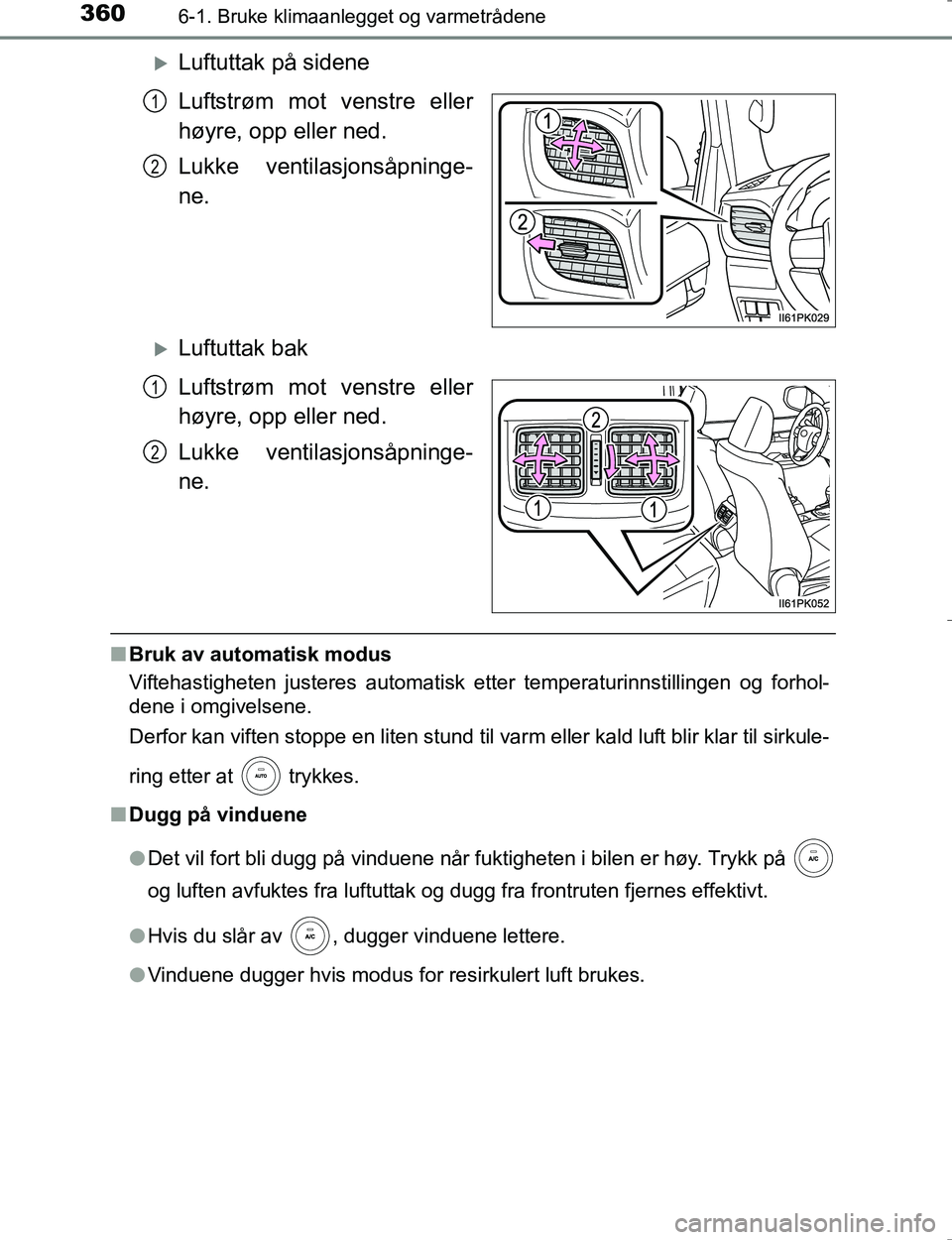 TOYOTA HILUX 2016  Instruksjoner for bruk (in Norwegian) 3606-1. Bruke klimaanlegget og varmetrådene
OM0K196E
Luftuttak på sidene
Luftstrøm mot venstre eller
høyre, opp eller ned.
Lukke ventilasjonsåpninge-
ne.
Luftuttak bak
Luftstrøm mot venstr