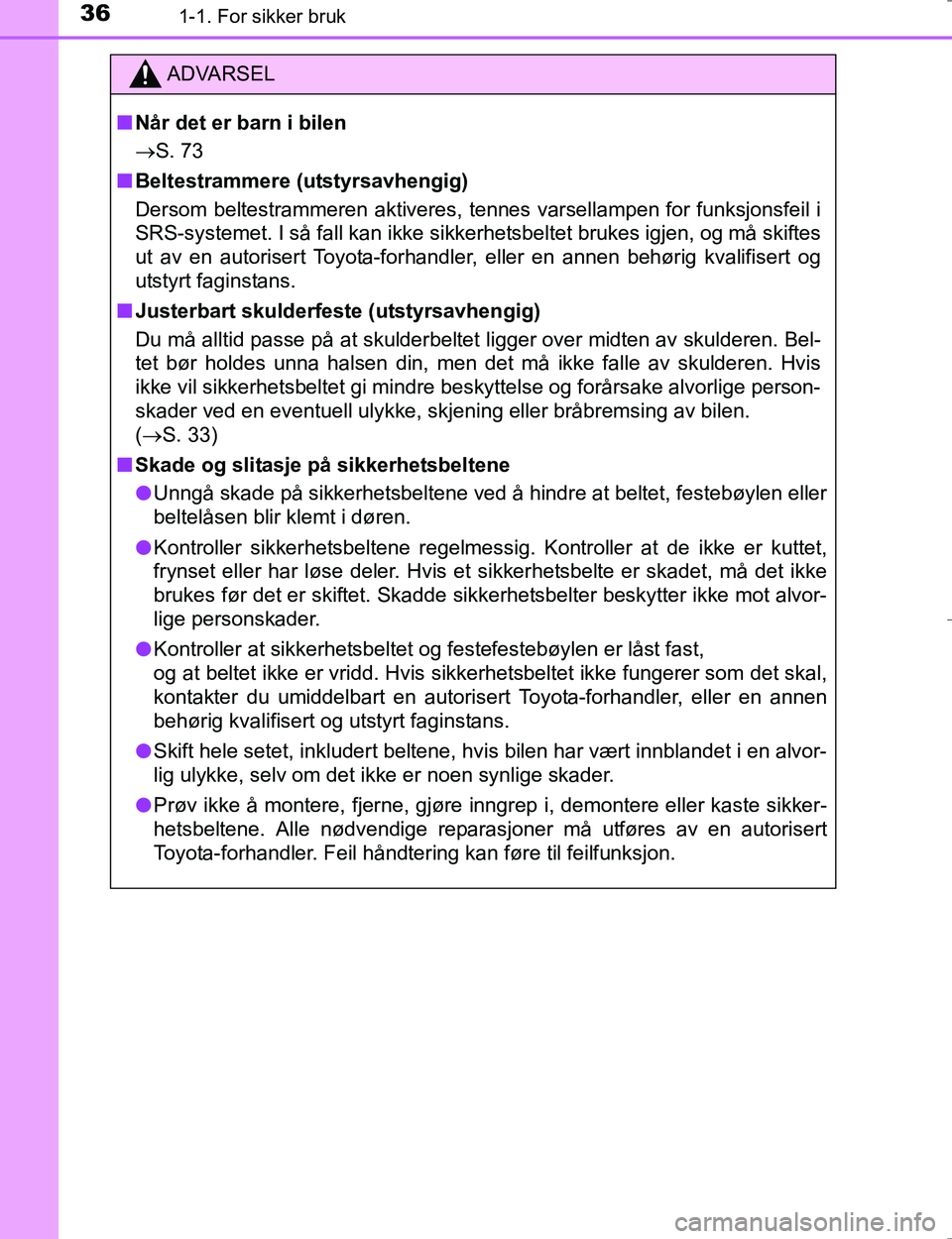 TOYOTA HILUX 2016  Instruksjoner for bruk (in Norwegian) 361-1. For sikker bruk
OM0K196E
ADVARSEL
nNår det er barn i bilen
 S. 73
n Beltestrammere (utstyrsavhengig)
Dersom beltestrammeren aktiveres, tennes varsellampen for funksjonsfeil i
SRS-systemet. 