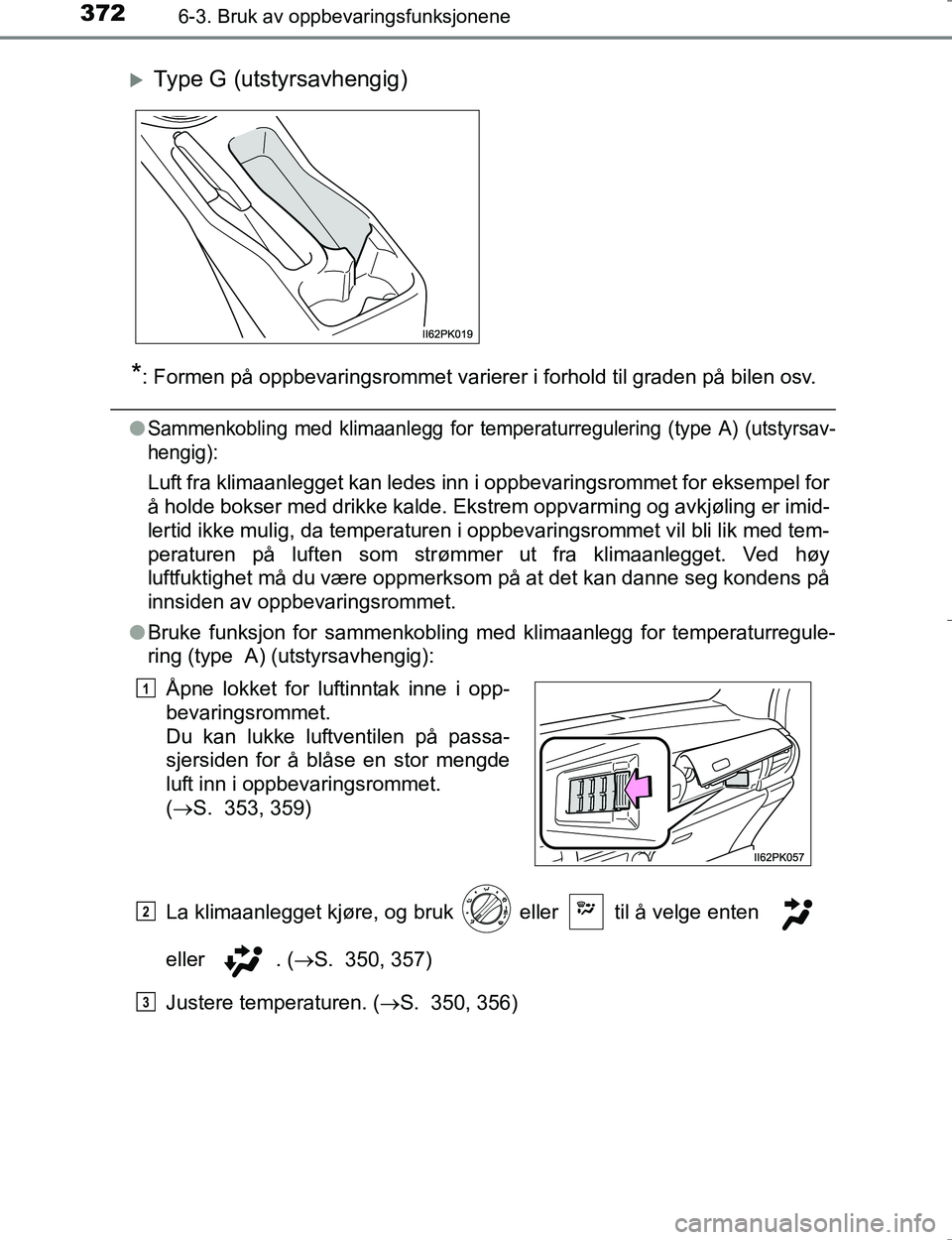 TOYOTA HILUX 2016 Instruksjoner for bruk (in Norwegian) 372
OM0K196E
6-3. Bruk av oppbevaringsfunksjonene
*: Formen på oppbevaringsrommet varierer i forhold til graden på bilen osv.
lSammenkobling med klimaanlegg for temperaturregulering (type A) (utstyr TOYOTA HILUX 2016 Instruksjoner for bruk (in Norwegian) 372
OM0K196E
6-3. Bruk av oppbevaringsfunksjonene
*: Formen på oppbevaringsrommet varierer i forhold til graden på bilen osv.
lSammenkobling med klimaanlegg for temperaturregulering (type A) (utstyr