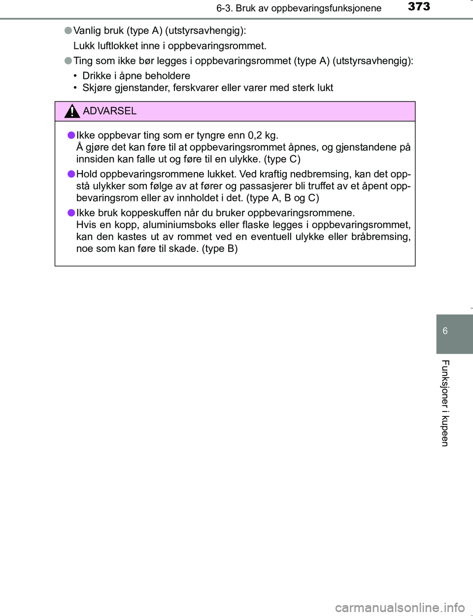 TOYOTA HILUX 2016 Instruksjoner for bruk (in Norwegian) 3736-3. Bruk av oppbevaringsfunksjonene
OM0K196E
6
Funksjoner i kupeen
lVanlig bruk (type A) (utstyrsavhengig):
Lukk luftlokket inne i oppbevaringsrommet.
l Ting som ikke bør legges i oppbevaringsrom TOYOTA HILUX 2016 Instruksjoner for bruk (in Norwegian) 3736-3. Bruk av oppbevaringsfunksjonene
OM0K196E
6
Funksjoner i kupeen
lVanlig bruk (type A) (utstyrsavhengig):
Lukk luftlokket inne i oppbevaringsrommet.
l Ting som ikke bør legges i oppbevaringsrom