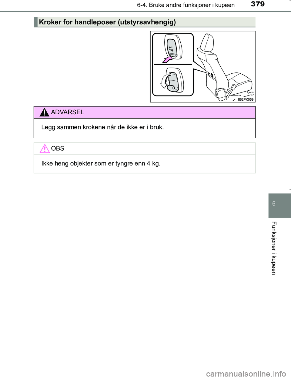 TOYOTA HILUX 2016 Instruksjoner for bruk (in Norwegian) 3796-4. Bruke andre funksjoner i kupeen
OM0K196E
6
Funksjoner i kupeen
Kroker for handleposer (utstyrsavhengig)
ADVARSEL
Legg sammen krokene når de ikke er i bruk.
OBS
Ikke heng objekter som er tyngr TOYOTA HILUX 2016 Instruksjoner for bruk (in Norwegian) 3796-4. Bruke andre funksjoner i kupeen
OM0K196E
6
Funksjoner i kupeen
Kroker for handleposer (utstyrsavhengig)
ADVARSEL
Legg sammen krokene når de ikke er i bruk.
OBS
Ikke heng objekter som er tyngr