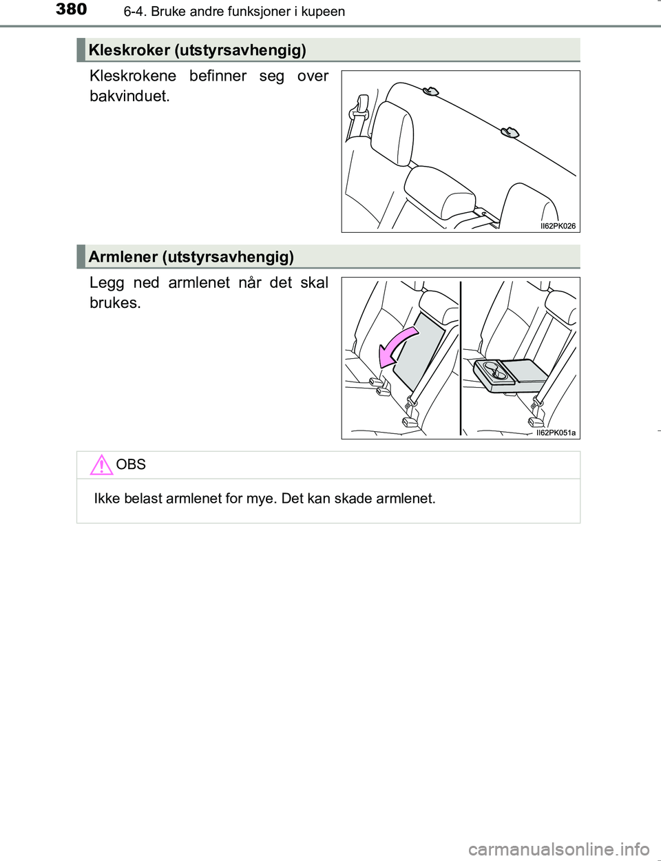TOYOTA HILUX 2016 Instruksjoner for bruk (in Norwegian) 3806-4. Bruke andre funksjoner i kupeen
OM0K196E
Kleskrokene befinner seg over
bakvinduet.
Legg ned armlenet når det skal
brukes.
Kleskroker (utstyrsavhengig)
Armlener (utstyrsavhengig)
OBS
Ikke bela TOYOTA HILUX 2016 Instruksjoner for bruk (in Norwegian) 3806-4. Bruke andre funksjoner i kupeen
OM0K196E
Kleskrokene befinner seg over
bakvinduet.
Legg ned armlenet når det skal
brukes.
Kleskroker (utstyrsavhengig)
Armlener (utstyrsavhengig)
OBS
Ikke bela