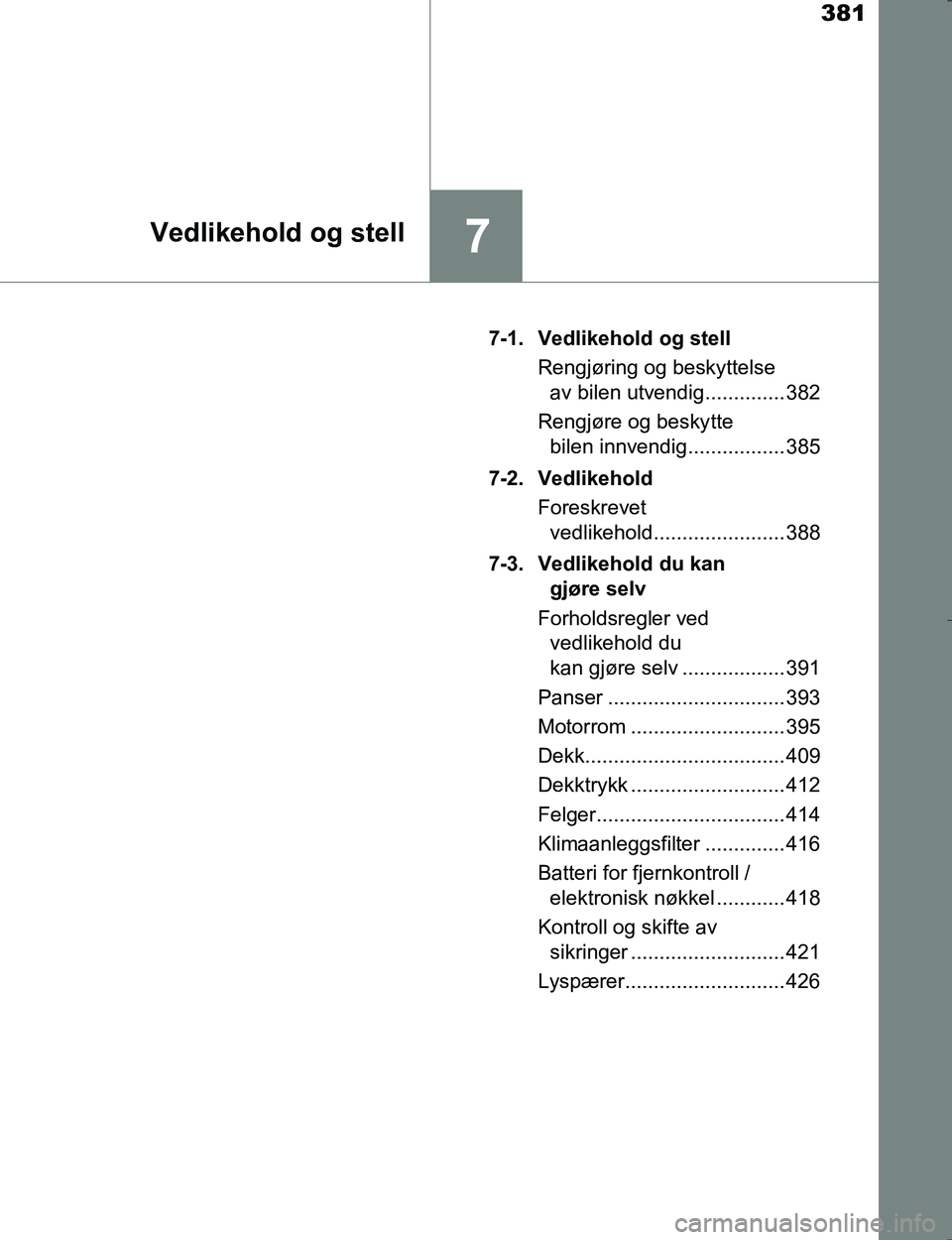 TOYOTA HILUX 2016 Instruksjoner for bruk (in Norwegian) 381
7Vedlikehold og stell
OM0K196E7-1. Vedlikehold og stell
Rengjøring og beskyttelse av bilen utvendig.............. 382
Rengjøre og beskytte bilen innvendig................. 385
7-2. Vedlikehold TOYOTA HILUX 2016 Instruksjoner for bruk (in Norwegian) 381
7Vedlikehold og stell
OM0K196E7-1. Vedlikehold og stell
Rengjøring og beskyttelse av bilen utvendig.............. 382
Rengjøre og beskytte bilen innvendig................. 385
7-2. Vedlikehold
