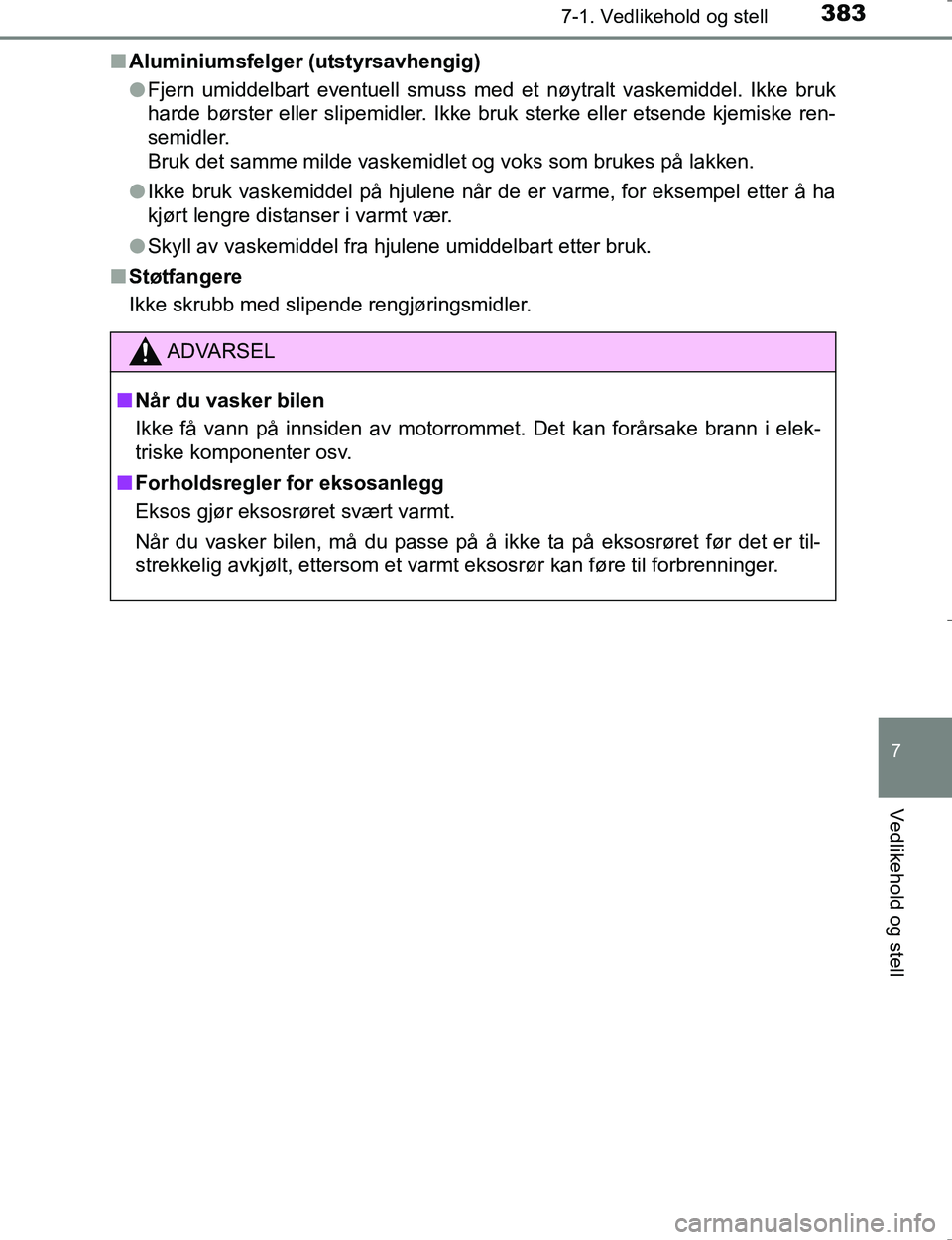 TOYOTA HILUX 2016 Instruksjoner for bruk (in Norwegian) 3837-1. Vedlikehold og stell
7
Vedlikehold og stell
OM0K196En
Aluminiumsfelger (utstyrsavhengig)
lFjern umiddelbart eventuell smuss med et nøytralt vaskemiddel. Ikke bruk
harde børster eller slipem TOYOTA HILUX 2016 Instruksjoner for bruk (in Norwegian) 3837-1. Vedlikehold og stell
7
Vedlikehold og stell
OM0K196En
Aluminiumsfelger (utstyrsavhengig)
lFjern umiddelbart eventuell smuss med et nøytralt vaskemiddel. Ikke bruk
harde børster eller slipem