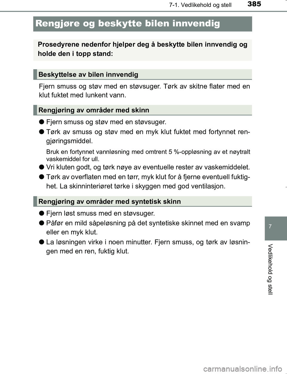 TOYOTA HILUX 2016 Instruksjoner for bruk (in Norwegian) 3857-1. Vedlikehold og stell
OM0K196E
7
Vedlikehold og stell
Rengjøre og beskytte bilen innvendig
Fjern smuss og støv med en støvsuger. Tørk av skitne flater med en
klut fuktet med lunkent vann.
l TOYOTA HILUX 2016 Instruksjoner for bruk (in Norwegian) 3857-1. Vedlikehold og stell
OM0K196E
7
Vedlikehold og stell
Rengjøre og beskytte bilen innvendig
Fjern smuss og støv med en støvsuger. Tørk av skitne flater med en
klut fuktet med lunkent vann.
l