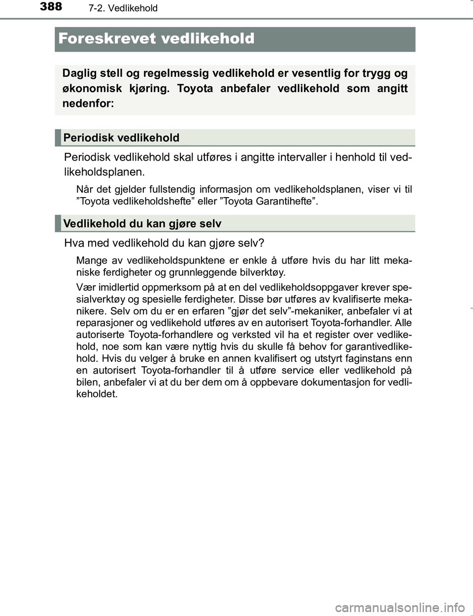 TOYOTA HILUX 2016 Instruksjoner for bruk (in Norwegian) 3887-2. Vedlikehold
OM0K196E
Foreskrevet vedlikehold
Periodisk vedlikehold skal utføres i angitte intervaller i henhold til ved-
likeholdsplanen.
Når det gjelder fullstendig informasjon om vedlikeho TOYOTA HILUX 2016 Instruksjoner for bruk (in Norwegian) 3887-2. Vedlikehold
OM0K196E
Foreskrevet vedlikehold
Periodisk vedlikehold skal utføres i angitte intervaller i henhold til ved-
likeholdsplanen.
Når det gjelder fullstendig informasjon om vedlikeho