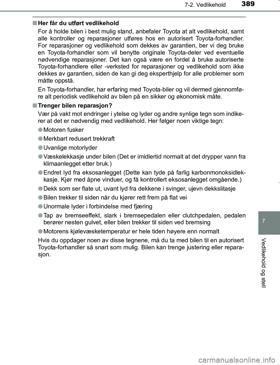 TOYOTA HILUX 2016 Instruksjoner for bruk (in Norwegian) 3897-2. Vedlikehold
OM0K196E
7
Vedlikehold og stell
nHer får du utført vedlikehold
For å holde bilen i best mulig stand, anbefaler Toyota at alt vedlikehold, samt
alle kontroller og reparasjoner ut TOYOTA HILUX 2016 Instruksjoner for bruk (in Norwegian) 3897-2. Vedlikehold
OM0K196E
7
Vedlikehold og stell
nHer får du utført vedlikehold
For å holde bilen i best mulig stand, anbefaler Toyota at alt vedlikehold, samt
alle kontroller og reparasjoner ut