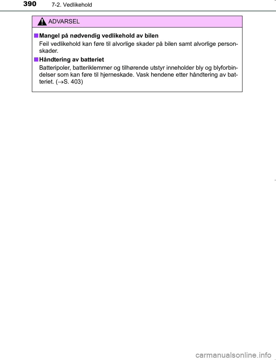 TOYOTA HILUX 2016 Instruksjoner for bruk (in Norwegian) 3907-2. Vedlikehold
OM0K196E
ADVARSEL
nMangel på nødvendig vedlikehold av bilen
Feil vedlikehold kan føre til alvorlige skader på bilen samt alvorlige person-
skader.
n Håndtering av batteriet
Ba TOYOTA HILUX 2016 Instruksjoner for bruk (in Norwegian) 3907-2. Vedlikehold
OM0K196E
ADVARSEL
nMangel på nødvendig vedlikehold av bilen
Feil vedlikehold kan føre til alvorlige skader på bilen samt alvorlige person-
skader.
n Håndtering av batteriet
Ba
