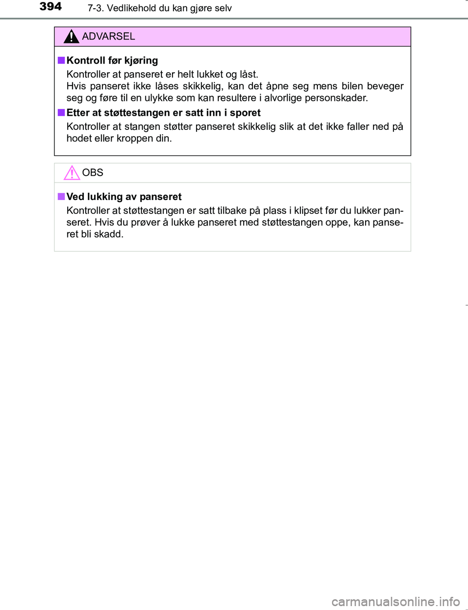 TOYOTA HILUX 2016 Instruksjoner for bruk (in Norwegian) 3947-3. Vedlikehold du kan gjøre selv
OM0K196E
ADVARSEL
nKontroll før kjøring
Kontroller at panseret er helt lukket og låst.
Hvis panseret ikke låses skikkelig, kan det åpne seg mens bilen beve TOYOTA HILUX 2016 Instruksjoner for bruk (in Norwegian) 3947-3. Vedlikehold du kan gjøre selv
OM0K196E
ADVARSEL
nKontroll før kjøring
Kontroller at panseret er helt lukket og låst.
Hvis panseret ikke låses skikkelig, kan det åpne seg mens bilen beve