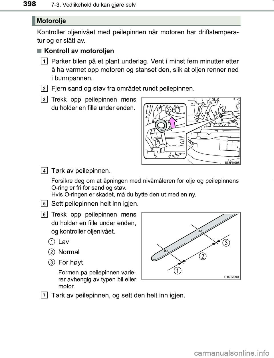 TOYOTA HILUX 2016 Instruksjoner for bruk (in Norwegian) 3987-3. Vedlikehold du kan gjøre selv
OM0K196E
Kontroller oljenivået med peilepinnen når motoren har driftstempera-
tur og er slått av.
nKontroll av motoroljen
Parker bilen på et plant underlag. TOYOTA HILUX 2016 Instruksjoner for bruk (in Norwegian) 3987-3. Vedlikehold du kan gjøre selv
OM0K196E
Kontroller oljenivået med peilepinnen når motoren har driftstempera-
tur og er slått av.
nKontroll av motoroljen
Parker bilen på et plant underlag.