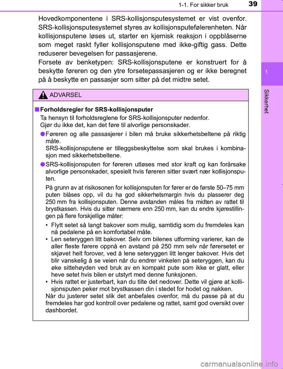 TOYOTA HILUX 2016  Instruksjoner for bruk (in Norwegian) 391-1. For sikker bruk
1
OM0K196E
Sikkerhet
Hovedkomponentene i SRS-kollisjonsputesystemet er vist ovenfor.
SRS-kollisjonsputesysteme t styres av kollisjonsputefølerenheten. Når
kollisjonsputene lø