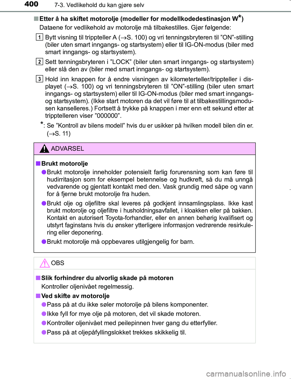 TOYOTA HILUX 2016 Instruksjoner for bruk (in Norwegian) 4007-3. Vedlikehold du kan gjøre selv
OM0K196En
Etter å ha skiftet motorolje (mode ller for modellkodedestinasjon W
*)
Dataene for vedlikehold av motorolje må tilbakestilles. Gjør følgende:
Bytt TOYOTA HILUX 2016 Instruksjoner for bruk (in Norwegian) 4007-3. Vedlikehold du kan gjøre selv
OM0K196En
Etter å ha skiftet motorolje (mode ller for modellkodedestinasjon W
*)
Dataene for vedlikehold av motorolje må tilbakestilles. Gjør følgende:
Bytt