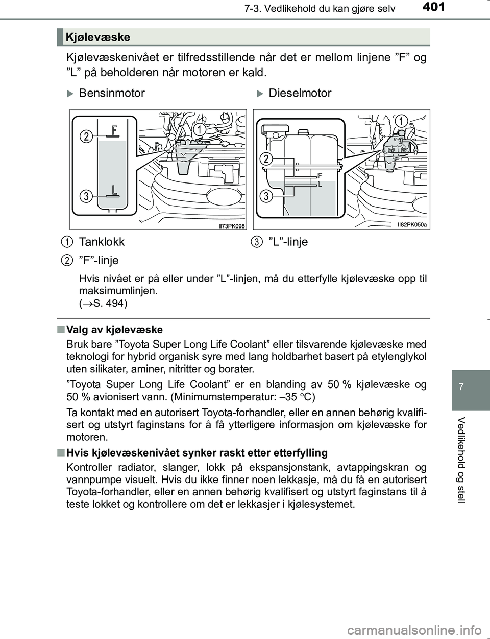 TOYOTA HILUX 2016 Instruksjoner for bruk (in Norwegian) 4017-3. Vedlikehold du kan gjøre selv
OM0K196E
7
Vedlikehold og stell
Kjølevæskenivået er tilfredsstillende når det er mellom linjene ”F” og
”L” på beholderen når motoren er kald.
Hvis TOYOTA HILUX 2016 Instruksjoner for bruk (in Norwegian) 4017-3. Vedlikehold du kan gjøre selv
OM0K196E
7
Vedlikehold og stell
Kjølevæskenivået er tilfredsstillende når det er mellom linjene ”F” og
”L” på beholderen når motoren er kald.
Hvis