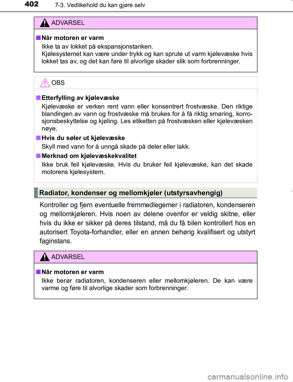 TOYOTA HILUX 2016 Instruksjoner for bruk (in Norwegian) 4027-3. Vedlikehold du kan gjøre selv
OM0K196E
Kontroller og fjern eventuelle fremmedlegemer i radiatoren, kondenseren
og mellomkjøleren. Hvis noen av delene ovenfor er veldig skitne, eller
hvis du TOYOTA HILUX 2016 Instruksjoner for bruk (in Norwegian) 4027-3. Vedlikehold du kan gjøre selv
OM0K196E
Kontroller og fjern eventuelle fremmedlegemer i radiatoren, kondenseren
og mellomkjøleren. Hvis noen av delene ovenfor er veldig skitne, eller
hvis du