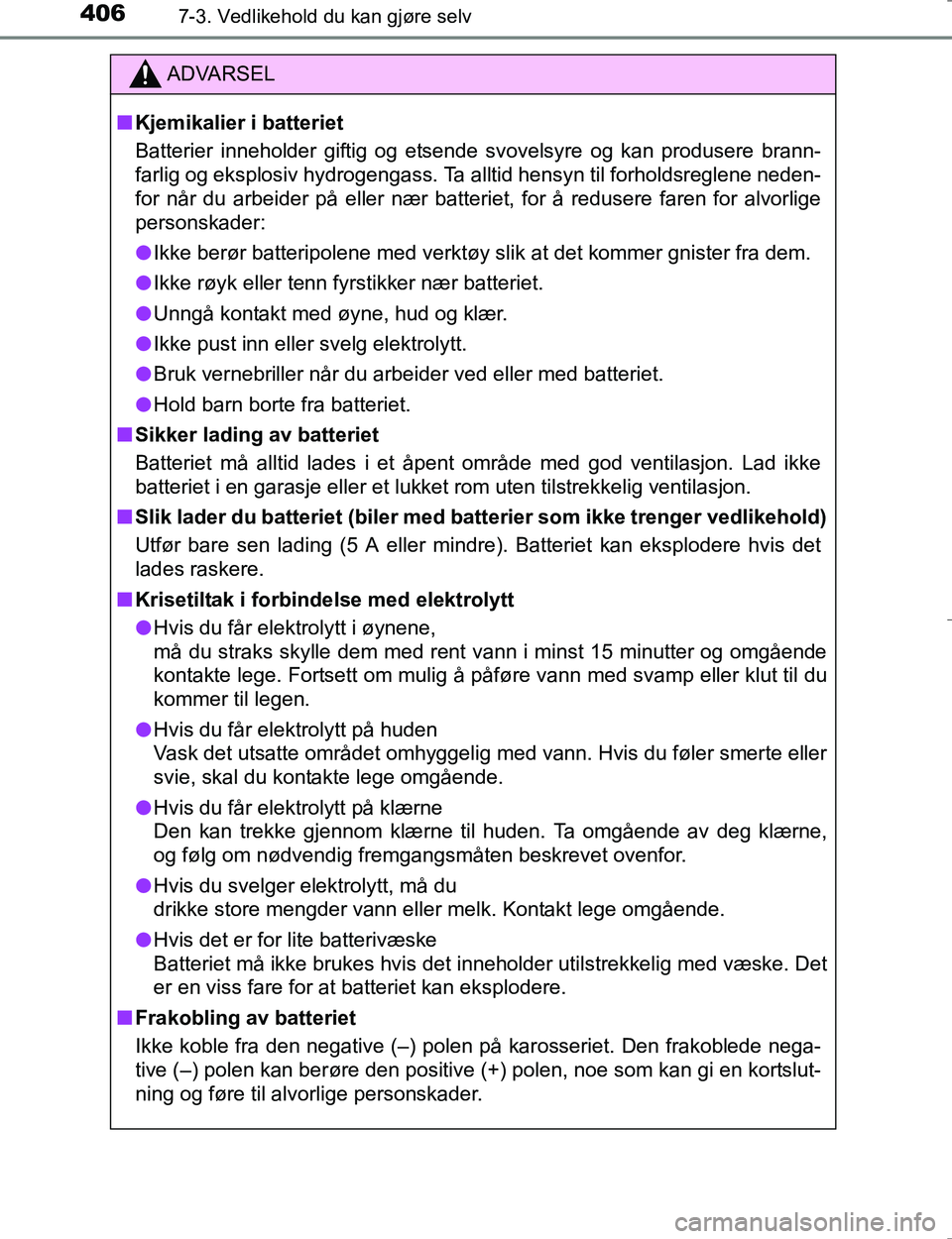 TOYOTA HILUX 2016 Instruksjoner for bruk (in Norwegian) 4067-3. Vedlikehold du kan gjøre selv
OM0K196E
ADVARSEL
nKjemikalier i batteriet
Batterier inneholder giftig og etsende svovelsyre og kan produsere brann-
farlig og eksplosiv hydrogengass. Ta alltid TOYOTA HILUX 2016 Instruksjoner for bruk (in Norwegian) 4067-3. Vedlikehold du kan gjøre selv
OM0K196E
ADVARSEL
nKjemikalier i batteriet
Batterier inneholder giftig og etsende svovelsyre og kan produsere brann-
farlig og eksplosiv hydrogengass. Ta alltid