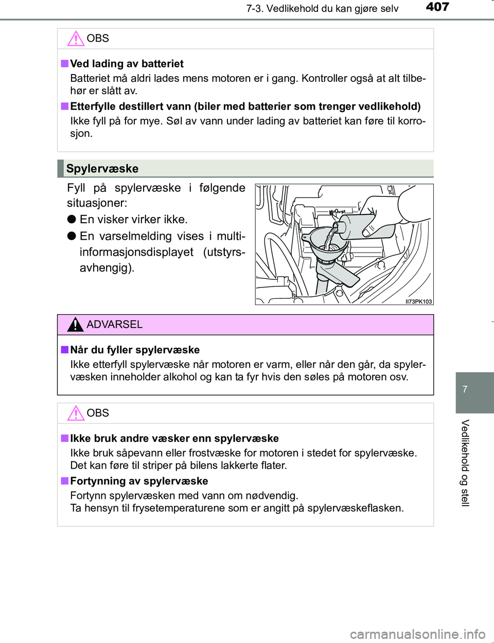 TOYOTA HILUX 2016 Instruksjoner for bruk (in Norwegian) 4077-3. Vedlikehold du kan gjøre selv
OM0K196E
7
Vedlikehold og stell
Fyll på spylervæske i følgende
situasjoner:
lEn visker virker ikke.
l En varselmelding vises i multi-
informasjonsdisplayet (u TOYOTA HILUX 2016 Instruksjoner for bruk (in Norwegian) 4077-3. Vedlikehold du kan gjøre selv
OM0K196E
7
Vedlikehold og stell
Fyll på spylervæske i følgende
situasjoner:
lEn visker virker ikke.
l En varselmelding vises i multi-
informasjonsdisplayet (u