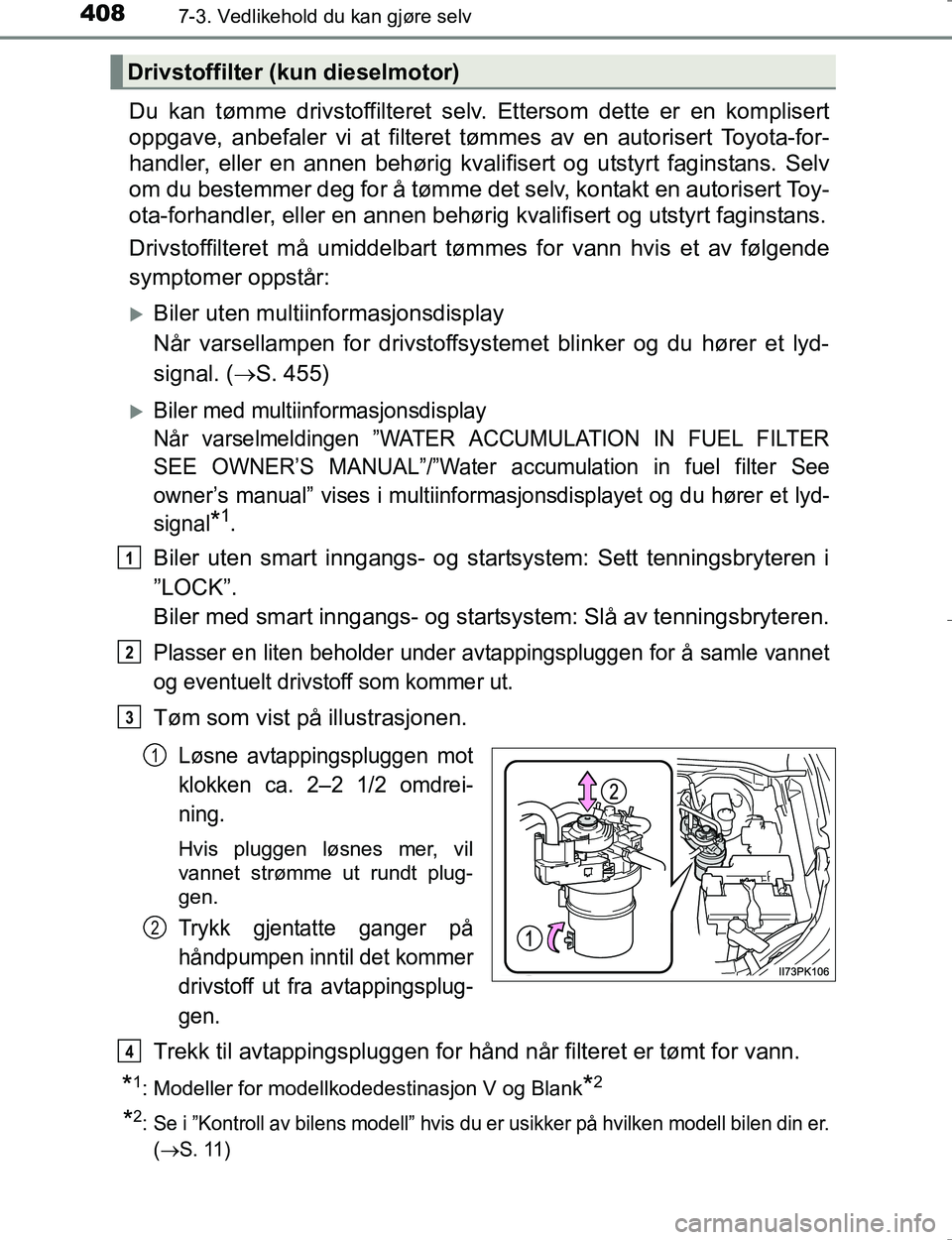 TOYOTA HILUX 2016  Instruksjoner for bruk (in Norwegian) 4087-3. Vedlikehold du kan gjøre selv
OM0K196E
Du kan tømme drivstoffilteret selv. Ettersom dette er en komplisert
oppgave, anbefaler vi at filteret tømmes av en autorisert Toyota-for-
handler, ell