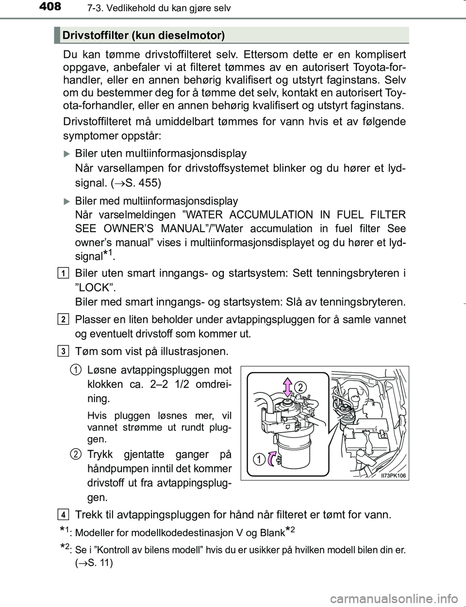 TOYOTA HILUX 2016 Instruksjoner for bruk (in Norwegian) 4087-3. Vedlikehold du kan gjøre selv
OM0K196E
Du kan tømme drivstoffilteret selv. Ettersom dette er en komplisert
oppgave, anbefaler vi at filteret tømmes av en autorisert Toyota-for-
handler, ell TOYOTA HILUX 2016 Instruksjoner for bruk (in Norwegian) 4087-3. Vedlikehold du kan gjøre selv
OM0K196E
Du kan tømme drivstoffilteret selv. Ettersom dette er en komplisert
oppgave, anbefaler vi at filteret tømmes av en autorisert Toyota-for-
handler, ell