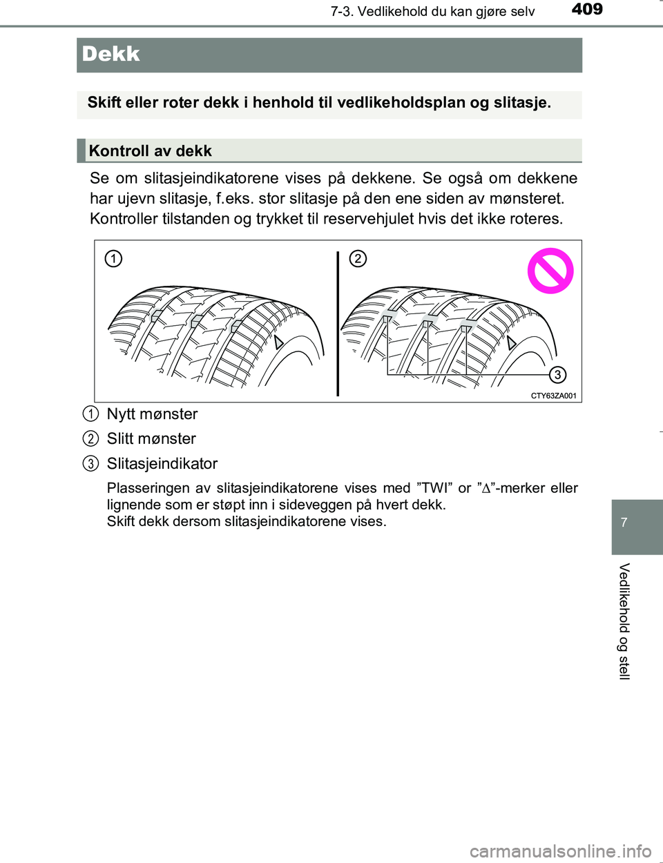 TOYOTA HILUX 2016 Instruksjoner for bruk (in Norwegian) 4097-3. Vedlikehold du kan gjøre selv
OM0K196E
7
Vedlikehold og stell
Dekk
Se om slitasjeindikatorene vises på dekkene. Se også om dekkene
har ujevn slitasje, f.eks. stor slitasje på den ene siden TOYOTA HILUX 2016 Instruksjoner for bruk (in Norwegian) 4097-3. Vedlikehold du kan gjøre selv
OM0K196E
7
Vedlikehold og stell
Dekk
Se om slitasjeindikatorene vises på dekkene. Se også om dekkene
har ujevn slitasje, f.eks. stor slitasje på den ene siden