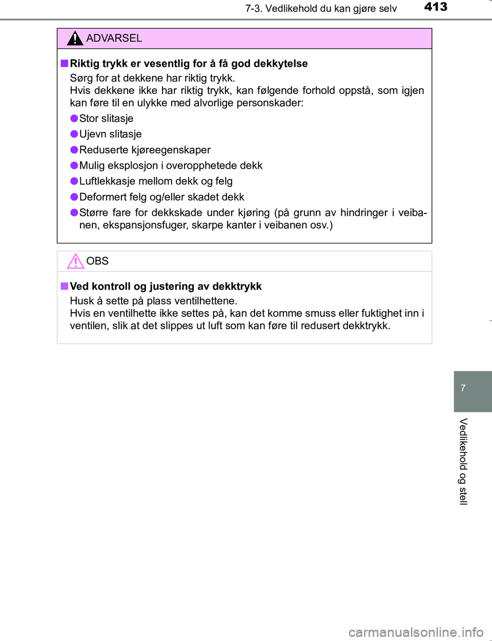 TOYOTA HILUX 2016 Instruksjoner for bruk (in Norwegian) 4137-3. Vedlikehold du kan gjøre selv
OM0K196E
7
Vedlikehold og stell
ADVARSEL
nRiktig trykk er vesentlig for å få god dekkytelse
Sørg for at dekkene har riktig trykk.
Hvis dekkene ikke har riktig TOYOTA HILUX 2016 Instruksjoner for bruk (in Norwegian) 4137-3. Vedlikehold du kan gjøre selv
OM0K196E
7
Vedlikehold og stell
ADVARSEL
nRiktig trykk er vesentlig for å få god dekkytelse
Sørg for at dekkene har riktig trykk.
Hvis dekkene ikke har riktig