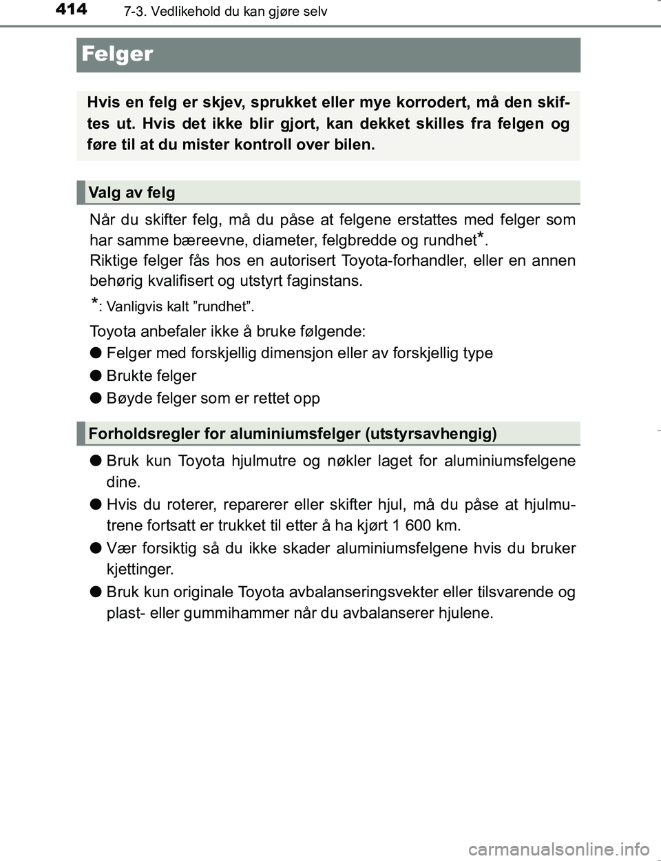 TOYOTA HILUX 2016 Instruksjoner for bruk (in Norwegian) 4147-3. Vedlikehold du kan gjøre selv
OM0K196E
Felger
Når du skifter felg, må du påse at felgene erstattes med felger som
har samme bæreevne, diameter, felgbredde og rundhet
*.
Riktige felger få TOYOTA HILUX 2016 Instruksjoner for bruk (in Norwegian) 4147-3. Vedlikehold du kan gjøre selv
OM0K196E
Felger
Når du skifter felg, må du påse at felgene erstattes med felger som
har samme bæreevne, diameter, felgbredde og rundhet
*.
Riktige felger få