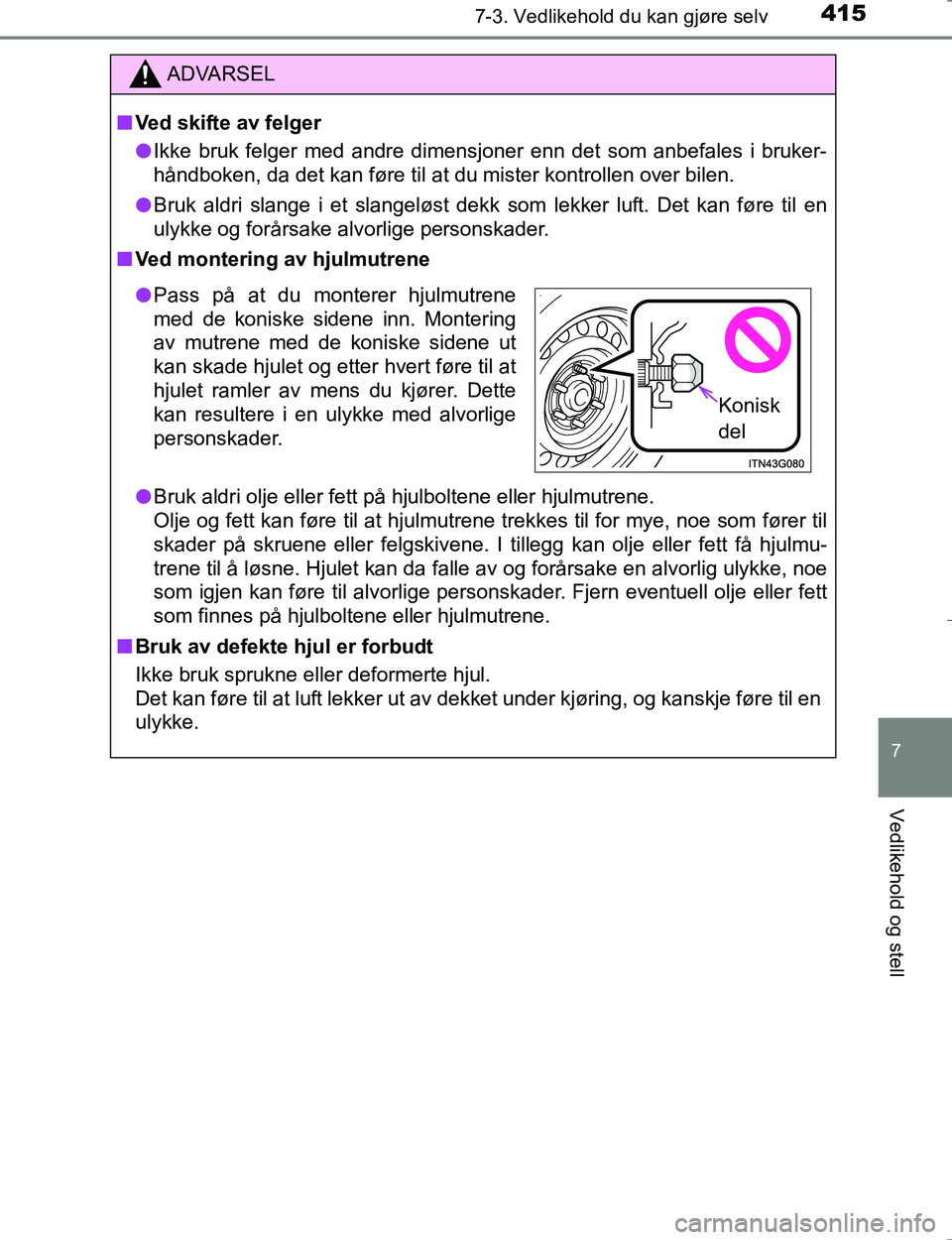 TOYOTA HILUX 2016 Instruksjoner for bruk (in Norwegian) 4157-3. Vedlikehold du kan gjøre selv
OM0K196E
7
Vedlikehold og stell
ADVARSEL
nVed skifte av felger
l Ikke bruk felger med andre dimensjoner enn det som anbefales i bruker-
håndboken, da det kan f TOYOTA HILUX 2016 Instruksjoner for bruk (in Norwegian) 4157-3. Vedlikehold du kan gjøre selv
OM0K196E
7
Vedlikehold og stell
ADVARSEL
nVed skifte av felger
l Ikke bruk felger med andre dimensjoner enn det som anbefales i bruker-
håndboken, da det kan f