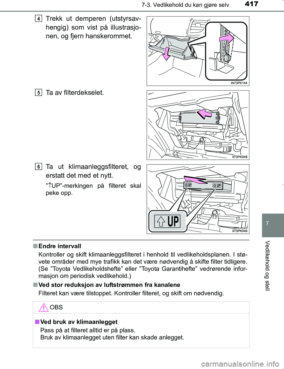 TOYOTA HILUX 2016 Instruksjoner for bruk (in Norwegian) 4177-3. Vedlikehold du kan gjøre selv
OM0K196E
7
Vedlikehold og stell
Trekk ut demperen (utstyrsav-
hengig) som vist på illustrasjo-
nen, og fjern hanskerommet.
Ta av filterdekselet.
Ta ut klimaanle TOYOTA HILUX 2016 Instruksjoner for bruk (in Norwegian) 4177-3. Vedlikehold du kan gjøre selv
OM0K196E
7
Vedlikehold og stell
Trekk ut demperen (utstyrsav-
hengig) som vist på illustrasjo-
nen, og fjern hanskerommet.
Ta av filterdekselet.
Ta ut klimaanle