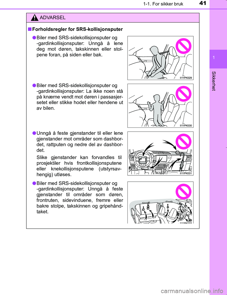TOYOTA HILUX 2016  Instruksjoner for bruk (in Norwegian) 411-1. For sikker bruk
1
OM0K196E
Sikkerhet
ADVARSEL
nForholdsregler for SRS-kollisjonsputer
l Biler med SRS-sidekollisjonsputer og 
-gardinkollisjonsputer: Unngå å lene
deg mot døren, takskinnen e