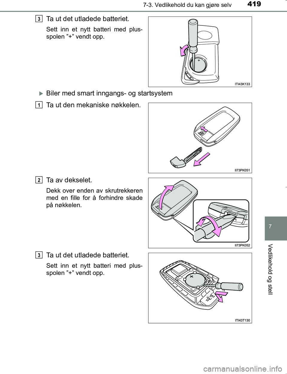 TOYOTA HILUX 2016  Instruksjoner for bruk (in Norwegian) 4197-3. Vedlikehold du kan gjøre selv
OM0K196E
7
Vedlikehold og stell
Ta ut det utladede batteriet.
Sett inn et nytt batteri med plus-
spolen ”+” vendt opp.
Biler med smart inngangs- og starts
