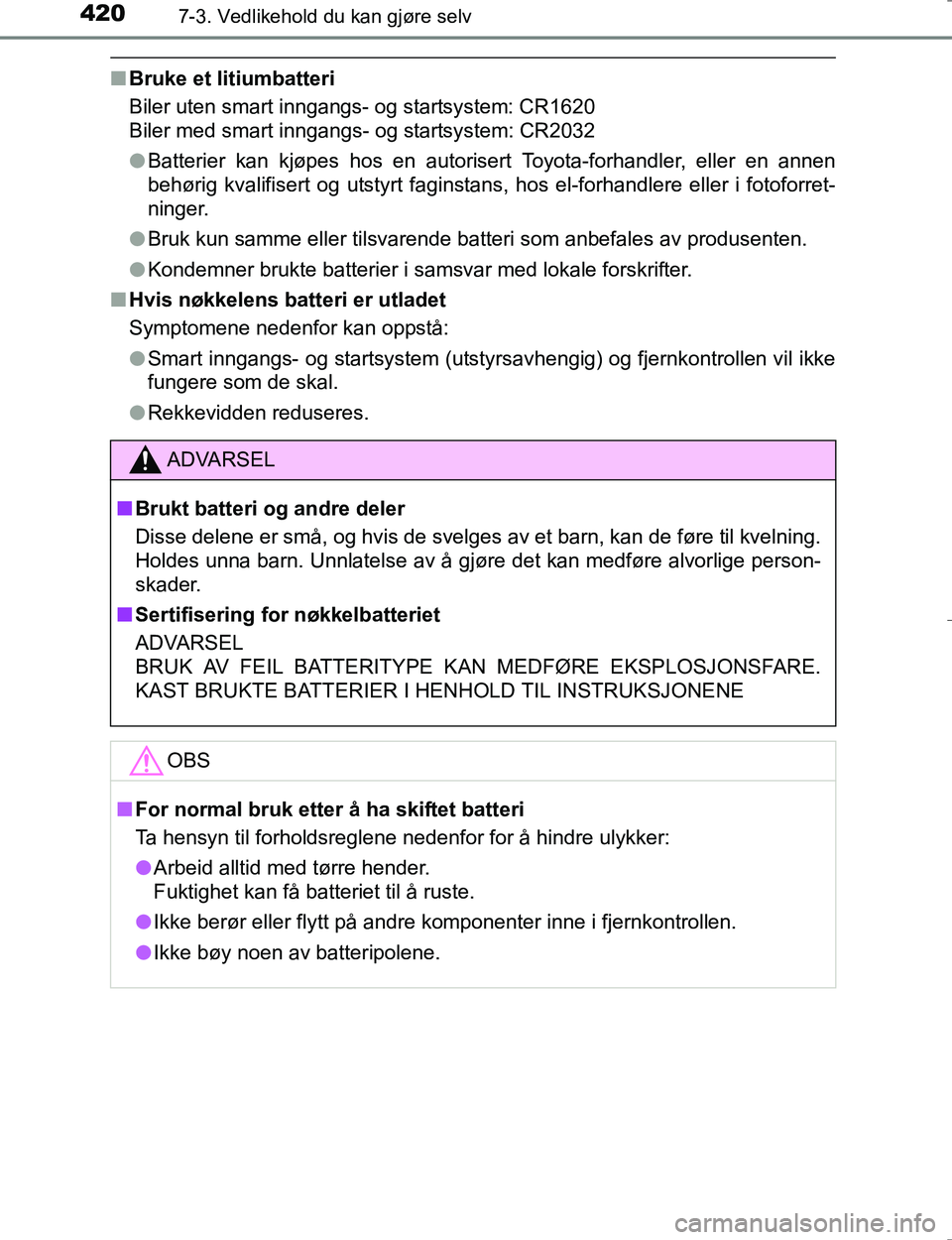 TOYOTA HILUX 2016 Instruksjoner for bruk (in Norwegian) 4207-3. Vedlikehold du kan gjøre selv
OM0K196E
nBruke et litiumbatteri
Biler uten smart inngangs- og startsystem: CR1620
Biler med smart inngangs- og startsystem: CR2032
lBatterier kan kjøpes hos en TOYOTA HILUX 2016 Instruksjoner for bruk (in Norwegian) 4207-3. Vedlikehold du kan gjøre selv
OM0K196E
nBruke et litiumbatteri
Biler uten smart inngangs- og startsystem: CR1620
Biler med smart inngangs- og startsystem: CR2032
lBatterier kan kjøpes hos en