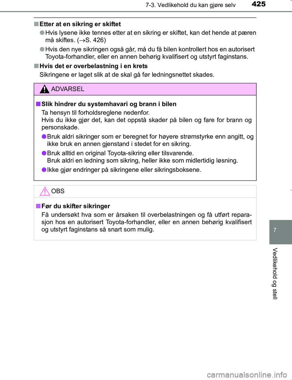 TOYOTA HILUX 2016 Instruksjoner for bruk (in Norwegian) 4257-3. Vedlikehold du kan gjøre selv
OM0K196E
7
Vedlikehold og stell
nEtter at en sikring er skiftet
lHvis lysene ikke tennes etter at en sikring er skiftet, kan det hende at pæren
må skiftes. ( TOYOTA HILUX 2016 Instruksjoner for bruk (in Norwegian) 4257-3. Vedlikehold du kan gjøre selv
OM0K196E
7
Vedlikehold og stell
nEtter at en sikring er skiftet
lHvis lysene ikke tennes etter at en sikring er skiftet, kan det hende at pæren
må skiftes. (