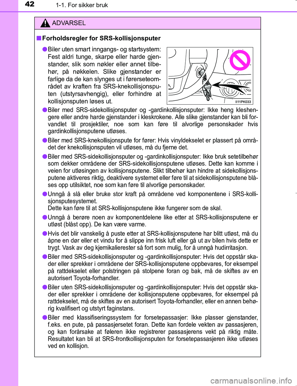 TOYOTA HILUX 2016  Instruksjoner for bruk (in Norwegian) 421-1. For sikker bruk
OM0K196E
ADVARSEL
nForholdsregler for SRS-kollisjonsputer
l
Biler med SRS-sidekollisj onsputer og -gardinkollisjonsputer: Ikke heng kleshen-
gere eller andre harde gjenstander i