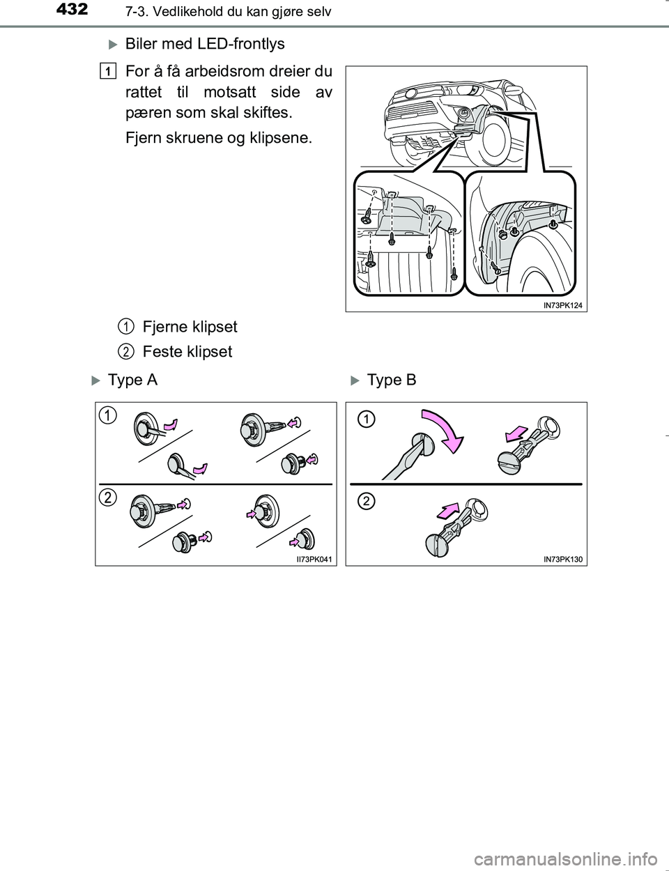 TOYOTA HILUX 2016  Instruksjoner for bruk (in Norwegian) 4327-3. Vedlikehold du kan gjøre selv
OM0K196E
Biler med LED-frontlys
For å få arbeidsrom dreier du
rattet til motsatt side av
pæren som skal skiftes.
Fjern skruene og klipsene.Fjerne klipset
F