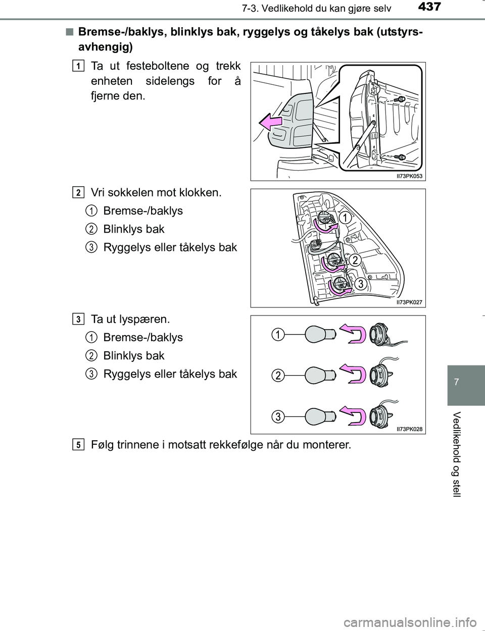TOYOTA HILUX 2016  Instruksjoner for bruk (in Norwegian) 4377-3. Vedlikehold du kan gjøre selv
OM0K196E
7
Vedlikehold og stell
nBremse-/baklys, blinklys bak, ryggelys og tåkelys bak (utstyrs-
avhengig)Ta ut festeboltene og trekk
enheten sidelengs for å
f