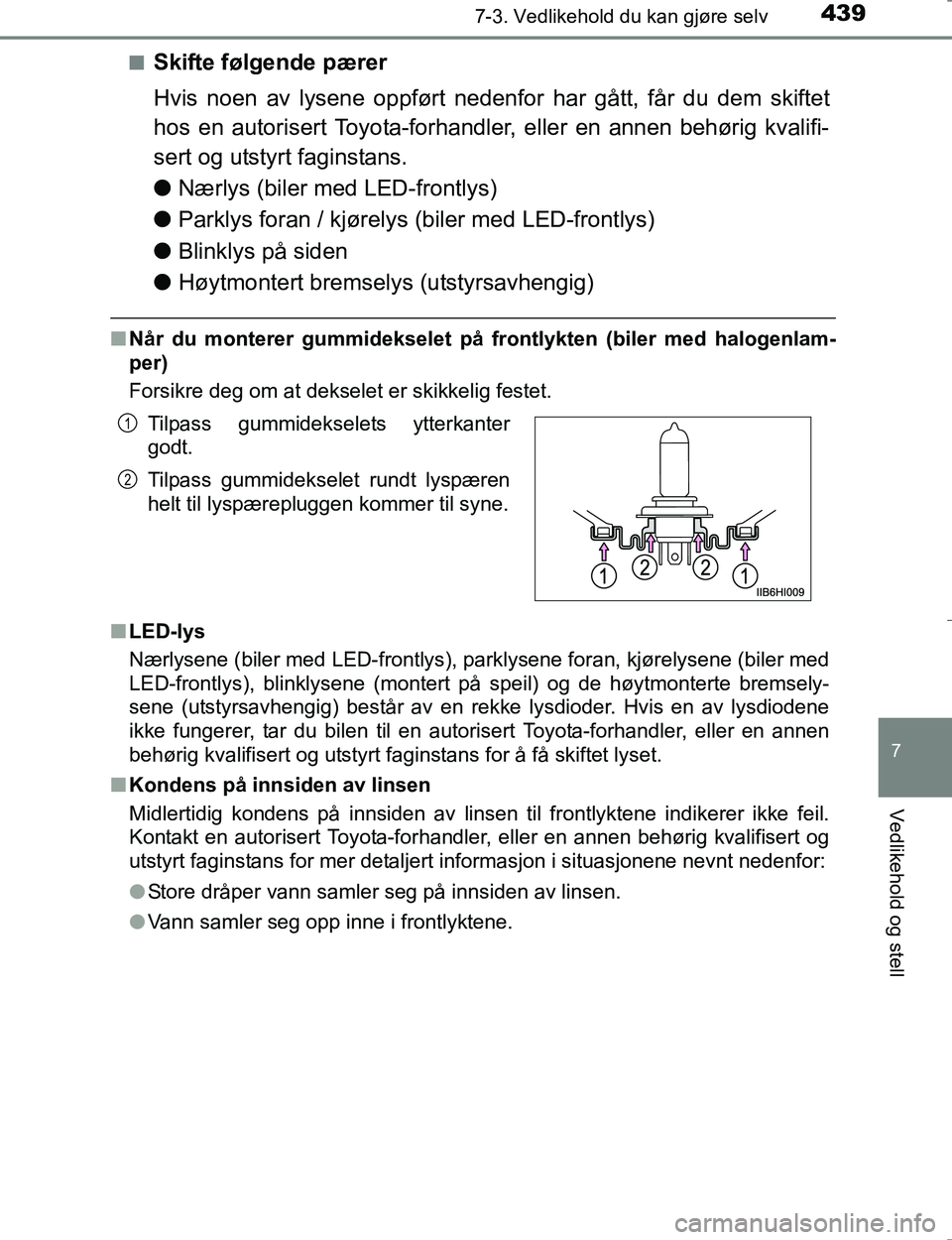 TOYOTA HILUX 2016 Instruksjoner for bruk (in Norwegian) 4397-3. Vedlikehold du kan gjøre selv
OM0K196E
7
Vedlikehold og stell
nSkifte følgende pærer
Hvis noen av lysene oppført nedenfor har gått, får du dem skiftet
hos en autorisert Toyota-forhandler TOYOTA HILUX 2016 Instruksjoner for bruk (in Norwegian) 4397-3. Vedlikehold du kan gjøre selv
OM0K196E
7
Vedlikehold og stell
nSkifte følgende pærer
Hvis noen av lysene oppført nedenfor har gått, får du dem skiftet
hos en autorisert Toyota-forhandler