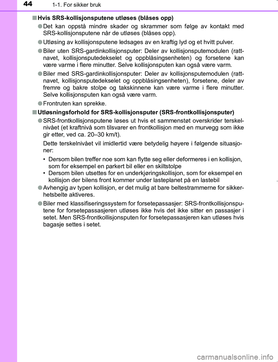 TOYOTA HILUX 2016  Instruksjoner for bruk (in Norwegian) 441-1. For sikker bruk
OM0K196En
Hvis SRS-kollisjonsputene utløses (blåses opp)
lDet kan oppstå mindre skader og skrammer som følge av kontakt med
SRS-kollisjonsputene når de utløses (blåses op