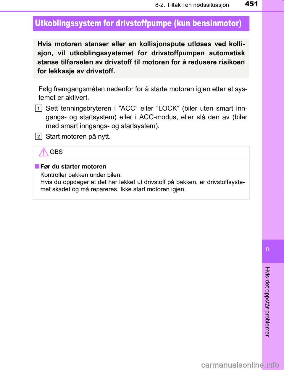 TOYOTA HILUX 2016 Instruksjoner for bruk (in Norwegian) 4518-2. Tiltak i en nødssituasjon
OM0K196E
8
Hvis det oppstår problemer
Utkoblingssystem for drivstoffpumpe (kun bensinmotor)
Følg fremgangsmåten nedenfor for å starte motoren igjen etter at sys- TOYOTA HILUX 2016 Instruksjoner for bruk (in Norwegian) 4518-2. Tiltak i en nødssituasjon
OM0K196E
8
Hvis det oppstår problemer
Utkoblingssystem for drivstoffpumpe (kun bensinmotor)
Følg fremgangsmåten nedenfor for å starte motoren igjen etter at sys-
