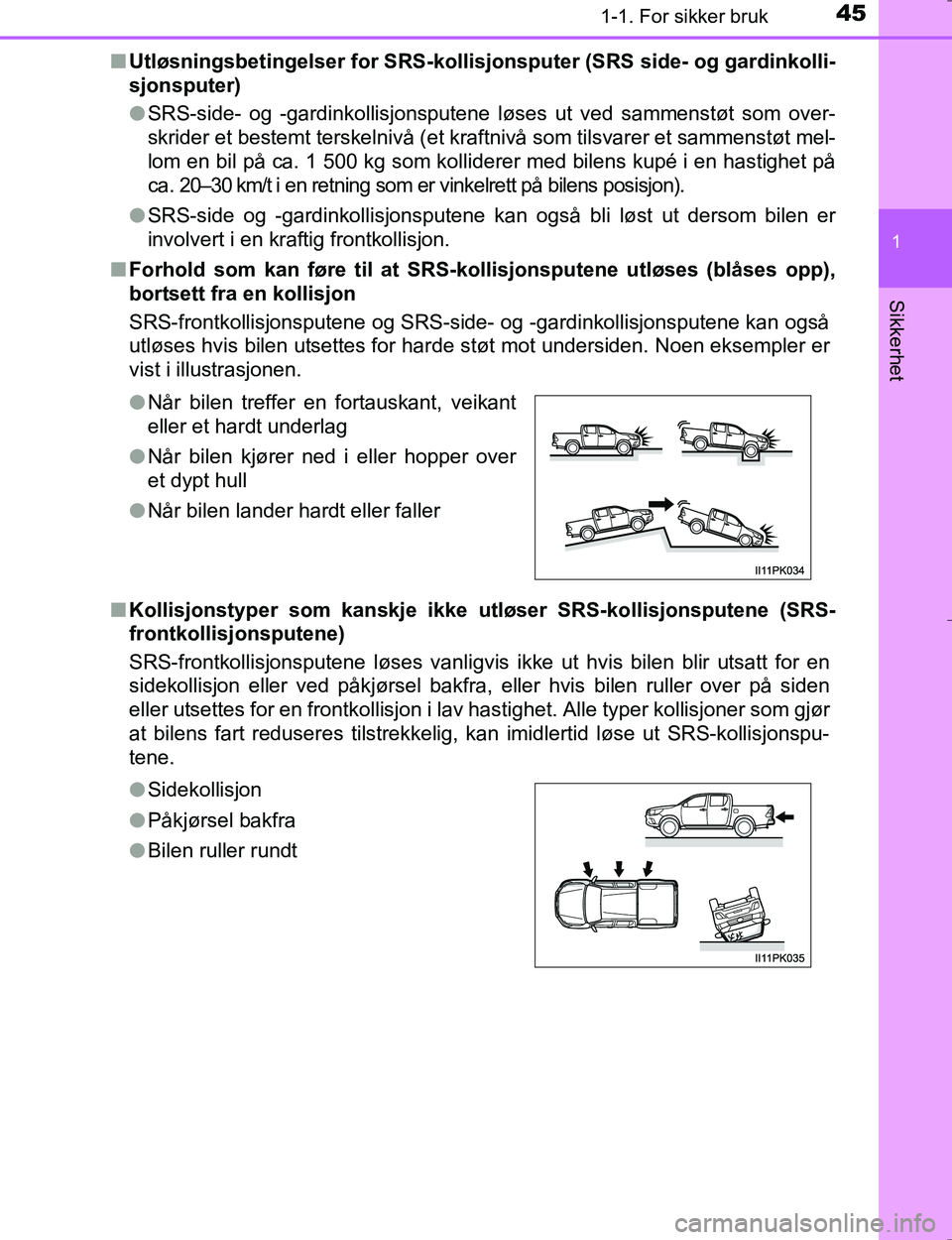 TOYOTA HILUX 2016  Instruksjoner for bruk (in Norwegian) 451-1. For sikker bruk
1
OM0K196E
Sikkerhet
nUtløsningsbetingelser for SRS-kollis jonsputer (SRS side- og gardinkolli-
sjonsputer)
l SRS-side- og -gardinkollisjonsputene løses ut ved sammenstøt som