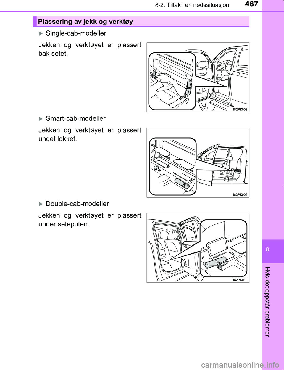 TOYOTA HILUX 2016 Instruksjoner for bruk (in Norwegian) 4678-2. Tiltak i en nødssituasjon
OM0K196E
8
Hvis det oppstår problemer
Single-cab-modeller
Jekken og verktøyet er plassert
bak setet.
Smart-cab-modeller
Jekken og verktøyet er plassert
unde TOYOTA HILUX 2016 Instruksjoner for bruk (in Norwegian) 4678-2. Tiltak i en nødssituasjon
OM0K196E
8
Hvis det oppstår problemer
Single-cab-modeller
Jekken og verktøyet er plassert
bak setet.
Smart-cab-modeller
Jekken og verktøyet er plassert
unde