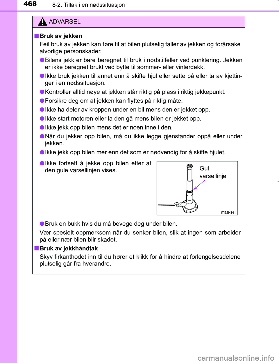TOYOTA HILUX 2016 Instruksjoner for bruk (in Norwegian) 4688-2. Tiltak i en nødssituasjon
OM0K196E
ADVARSEL
nBruk av jekken
Feil bruk av jekken kan føre til at bilen plutselig faller av jekken og forårsake
alvorlige personskader.
l Bilens jekk er bare b TOYOTA HILUX 2016 Instruksjoner for bruk (in Norwegian) 4688-2. Tiltak i en nødssituasjon
OM0K196E
ADVARSEL
nBruk av jekken
Feil bruk av jekken kan føre til at bilen plutselig faller av jekken og forårsake
alvorlige personskader.
l Bilens jekk er bare b