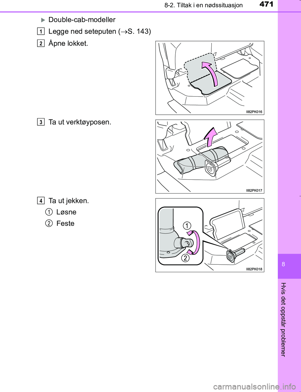 TOYOTA HILUX 2016  Instruksjoner for bruk (in Norwegian) 4718-2. Tiltak i en nødssituasjon
OM0K196E
8
Hvis det oppstår problemer
Double-cab-modeller
Legge ned seteputen (S. 143)
Åpne lokket.
Ta ut verktøyposen.
Ta  u t  j e k k e n . Løsne
Feste
