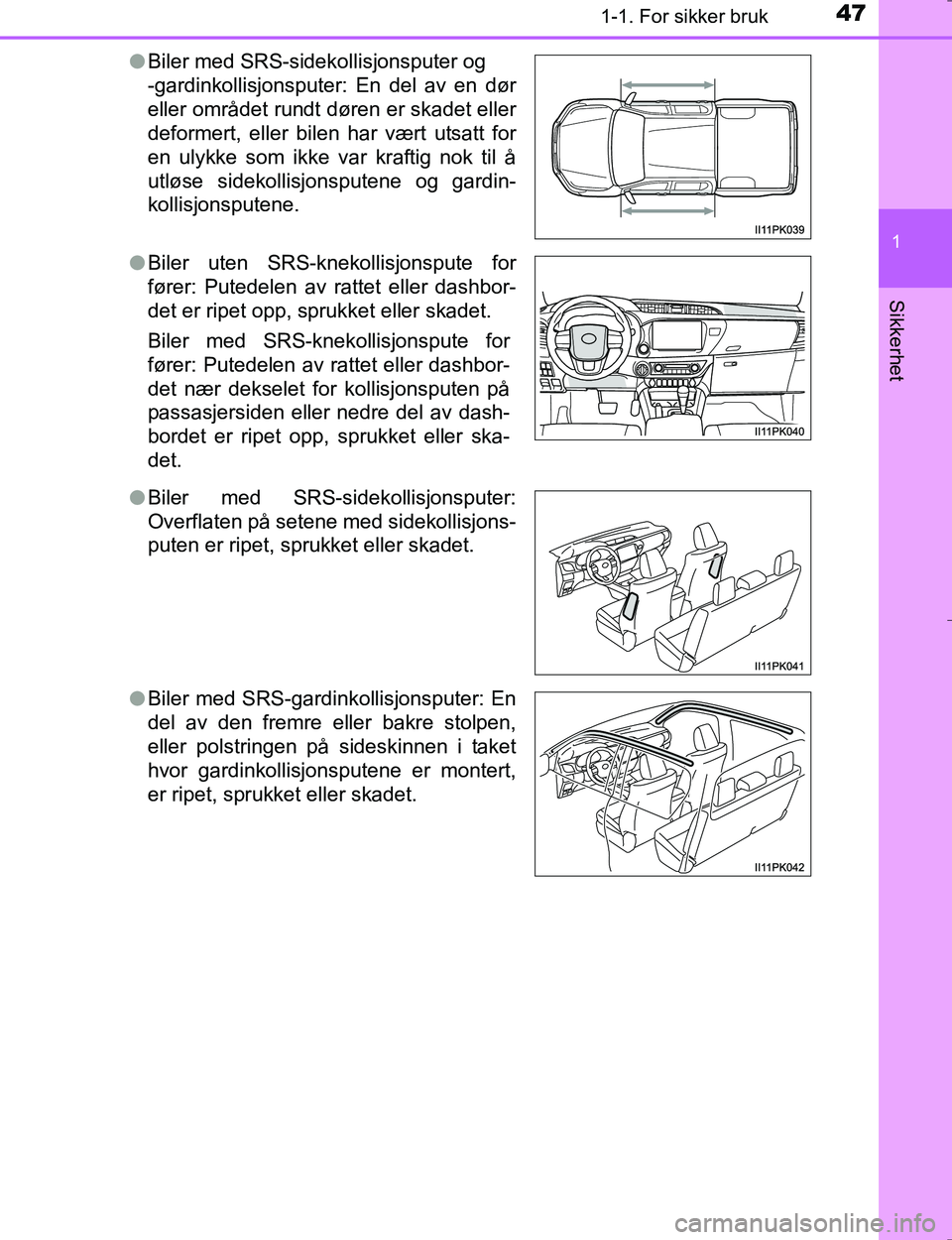 TOYOTA HILUX 2016  Instruksjoner for bruk (in Norwegian) 471-1. For sikker bruk
1
OM0K196E
Sikkerhet
lBiler med SRS-sidek ollisjonsputer og 
-gardinkollisjonsputer: En del av en dør
eller området rundt døren er skadet eller
deformert, eller bilen har væ