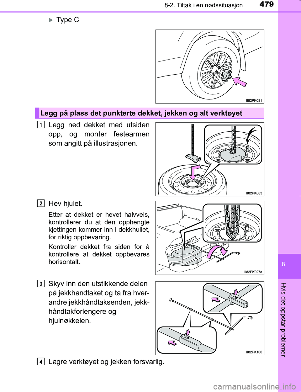 TOYOTA HILUX 2016 Instruksjoner for bruk (in Norwegian) 4798-2. Tiltak i en nødssituasjon
OM0K196E
8
Hvis det oppstår problemer
Type C
Legg ned dekket med utsiden
opp, og monter festearmen
som angitt på illustrasjonen.
Hev hjulet.
Etter at dekket er TOYOTA HILUX 2016 Instruksjoner for bruk (in Norwegian) 4798-2. Tiltak i en nødssituasjon
OM0K196E
8
Hvis det oppstår problemer
Type C
Legg ned dekket med utsiden
opp, og monter festearmen
som angitt på illustrasjonen.
Hev hjulet.
Etter at dekket er
