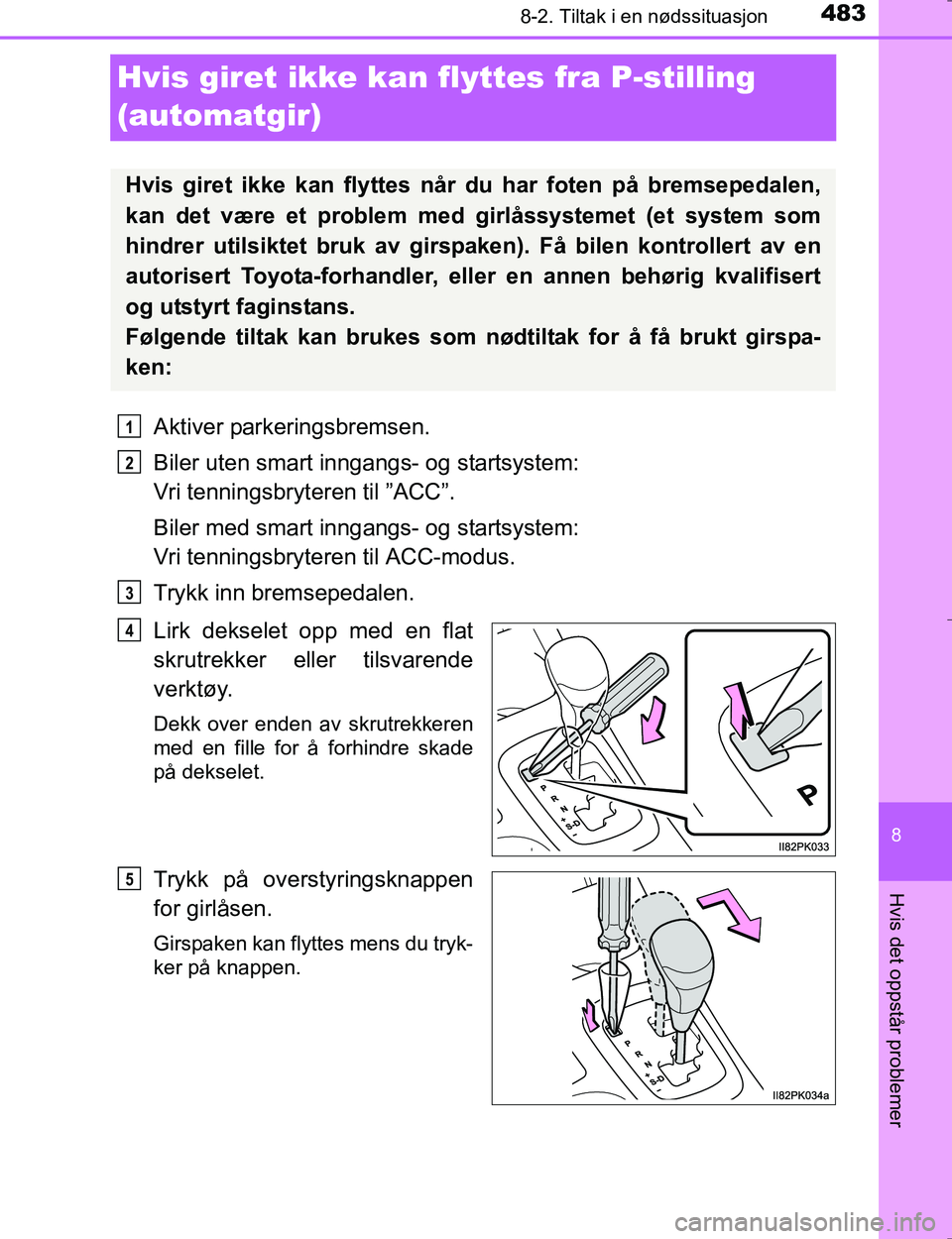 TOYOTA HILUX 2016 Instruksjoner for bruk (in Norwegian) 4838-2. Tiltak i en nødssituasjon
OM0K196E
8
Hvis det oppstår problemer
Hvis giret ikke kan flyttes fra P-stilling
(automatgir)
Aktiver parkeringsbremsen.
Biler uten smart inngangs- og startsystem: TOYOTA HILUX 2016 Instruksjoner for bruk (in Norwegian) 4838-2. Tiltak i en nødssituasjon
OM0K196E
8
Hvis det oppstår problemer
Hvis giret ikke kan flyttes fra P-stilling
(automatgir)
Aktiver parkeringsbremsen.
Biler uten smart inngangs- og startsystem: