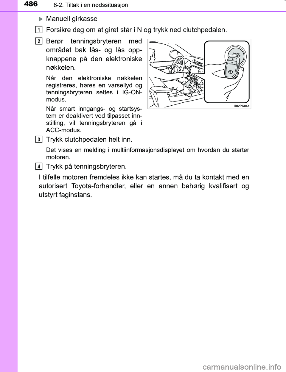 TOYOTA HILUX 2016 Instruksjoner for bruk (in Norwegian) 4868-2. Tiltak i en nødssituasjon
OM0K196E
Manuell girkasse
Forsikre deg om at giret står i N og trykk ned clutchpedalen.
Berør tenningsbryteren med
området bak lås- og lås opp-
knappene på TOYOTA HILUX 2016 Instruksjoner for bruk (in Norwegian) 4868-2. Tiltak i en nødssituasjon
OM0K196E
Manuell girkasse
Forsikre deg om at giret står i N og trykk ned clutchpedalen.
Berør tenningsbryteren med
området bak lås- og lås opp-
knappene på