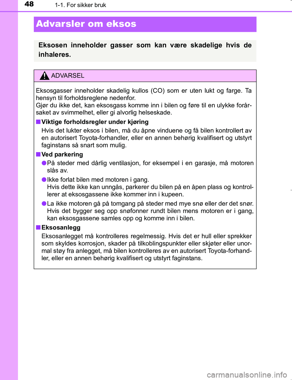 TOYOTA HILUX 2016  Instruksjoner for bruk (in Norwegian) 481-1. For sikker bruk
OM0K196E
Advarsler om eksos
Eksosen inneholder gasser som kan være skadelige hvis de
inhaleres.
ADVARSEL
Eksosgasser inneholder skadelig kullos (CO) som er uten lukt og farge. 